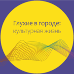 Как учреждениям культуры стать доступнее для глухих людей? [подкаст+расшифровка]